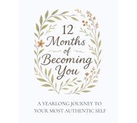 12 Months of Becoming You: A Yearlong Journey to Your Most Authentic Self