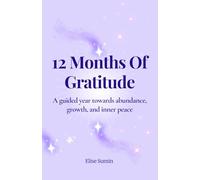 12 Months Of Gratitude: A Guided Year Towards Abundance, Growth, And Inner Peace