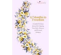 12 Months to Freedom: A Guided Christian Journal for Aligning Your Faith, Finances, and Personal Wellness