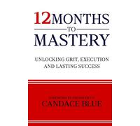 12 Months to Mastery: Unlocking Grit, Execution and Lasting Success
