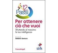12 passi per ottenere ciò che vuoi. Sfruttando al massimo la tua intelligenza