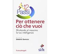 12 passi per ottenere ciò che vuoi. Sfruttando al massimo la tua intelligenza