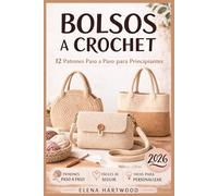 12 Patrones de Bolsos a Crochet para Principiantes: Guía paso a paso para crear bolsos modernos, elegantes y fáciles de hacer