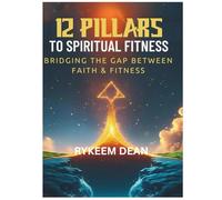 12 Pillars To Spiritual Fitness: Bridging the Gap Between Faith & Fitness