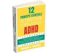 12 principii esentiale in cresterea copilului cu ADHD - Russell A. Barkley, Parentaj, Editie in limba romana