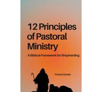 12 Principles of Pastoral Ministry: A Biblical Framework for Shepherding