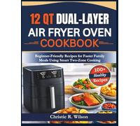 12 QT Dual-Layer Air Fryer Oven Cookbook: Beginner-Friendly Recipes for Faster Family Meals Using Smart Two-Zone Cooking