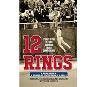 12 Rings: Stories of the St. Louis Cardinals World Championships, Second Edition, Expanded and Updated