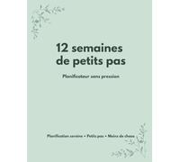 12 semaines de petits pas: Planificateur sans pression