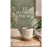 12 settimane per me: Un percorso quotidiano per ascoltarmi, ritrovarmi e scegliere ciò che mi fa stare bene