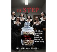 12 Step Dee's Nuts: A Guide to Functional Usage, Cognitive Liberty, and Self-Mastery