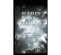 12 Steps to Freedom: A Biblical Journey Through Recovery