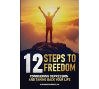 12 Steps To Freedom: Conquering DEPRESSION and Taking Back Your Life