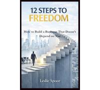 12 Steps To Freedom First Edition: How to build a business that doesn't depend on you