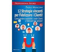 12 strategie vincenti per fidelizzare i clienti. Come rendere soddisfatti i vostri clienti e fidelizzarli per sempre!