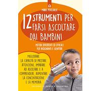 12 strumenti per farsi ascoltare dai bambini. Metodi divertenti ed efficaci per insegnanti e genitori