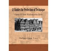 12 Studies for Perfection of Technique: Opus 57 for Violoncello Solo