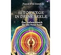 12 TORWEGE IN DEINE SEELE: Das Aufwachbuch für die Neue Zeit!