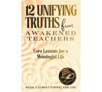 12 Unifying Truths from Awakened Teachers: Core Lessons for a Meaningful Life