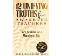 12 Unifying Truths from Awakened Teachers: Core Lessons for a Meaningful Life