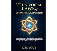 12 Universal Laws of Empathic Leadership: "Master the Science of Leadership: Align Energy, Elevate Influence, and Drive Exponential Business Growth with Proven Universal Laws!"