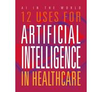 12 Uses for Artificial Intelligence in Healthcare