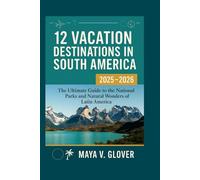 12 VACATION DESTINATIONS IN SOUTH AMERICA: The ultimate guide to the national parks and natural wonders of Latin America.