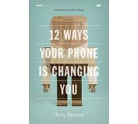Tony Reinke 12 Ways Your Phone Is Changing You (Tascabile)