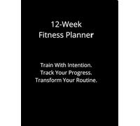12-Week Fitness Planner: A Guided Workout, Nutrition & Mindset Journal for Consistent Progress