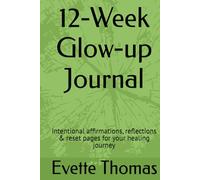 12-Week Glow-up Journal: Intentional affirmations, reflections & reset pages for your healing journey