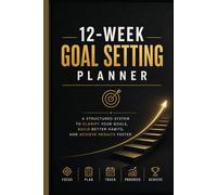 12-W OAL SETTING PLANNER: A Structured System to Clarify Your Goals, Build Better Habits & Achieve Faster Results