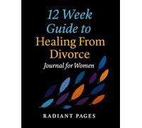 12 WEEK GUIDE TO HEALING FROM DIVORCE JOURNAL FOR WOMEN: WRITING PROMPTS FOR RECOVERY FROM DIVORCE