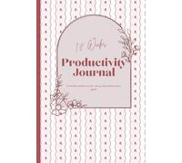 12 Week Productivity Journal: A Mindful Planner to Focus, Organize Goals & Build Better Daily Routines