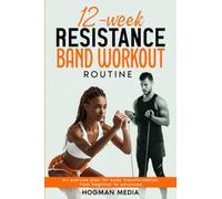12-Week Resistance Band Workout Routine: An Exercise Plan for Body Transformation, From Beginner to Advanced