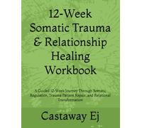 12-Week Somatic Trauma & Relationship Healing Workbook: A Guided 12-Week Journey Through Somatic Regulation, Trauma Pattern Repair, and Relational Transformation