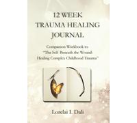 12 Week Trauma Healing Journal: Companion Workbook to “The Self Beneath the Wound: Healing Complex Childhood Trauma”
