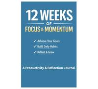 12 Weeks of Focus & Momentum: A Productivity & Reflection Journal