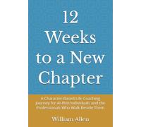 12 Weeks to a New Chapter: A Character-Based Life Coaching Journey for At-Risk Individuals and the Professionals Who Walk Beside Them