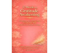 12 Weeks to Gratitude Awakening: A Guided Journal to Lift Your Mood, Calm Your Mind, and Rewire Your Thoughts in 84 Days