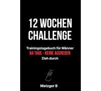 12 Wochen Challenge - Trainingstagebuch für Männer: 84 Tage - keine Ausreden - Zieh durch - Ohne Geräte - Dein täglicher Workout & Fortschrittstracker