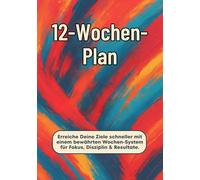 12-Wochen-Plan: Ziele schneller erreichen: Das bewährte Wochen-System für Fokus, Disziplin und maximale Resultate.
