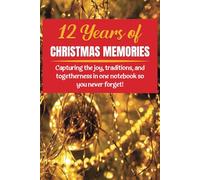 12 Years of Christmas Memories: Capturing Joy, Traditions, and Togetherness in one notebook so you never forget!
