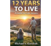 12 YEARS TO LIVE: A Guide for Solo Seniors