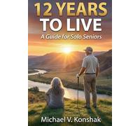 12 YEARS TO LIVE: A Guide for Solo Seniors