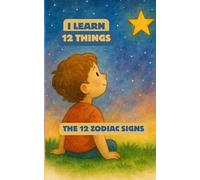 12 Zodiac Signs (Part Of The "I Learn 12 Things" Series): A Gentle Introduction To The 12 Zodiac Signs - Beautiful Watercolor Art, Warm Texts & Creative Activity Pages For Kids