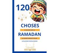 120 choses à savoir sur le Ramadan: Le guide parfait pour les jeunes musulmans de plus de 5 ans | Un excellent cadeau pour les petits garçons, filles ... sacré dans la lumière du Coran et de la Sunna