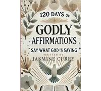 120 Days of Godly Affirmations: Say What God is Saying
