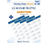 120 DAYS OF PRACTICE: ADDITION: Addition Workbook for Kids Ages 6-10, Grades 2-4 | Column Addition Practice Pages on Graph Paper with Answer Key, Timed Daily Math Drills
