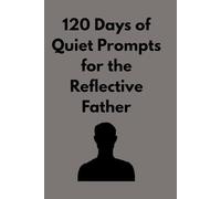 120 Days of Quiet Prompts for the Reflective Father