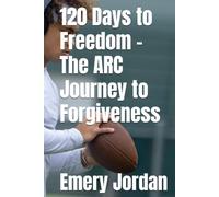 120 Days to Freedom - The ARC Journey to Forgiveness